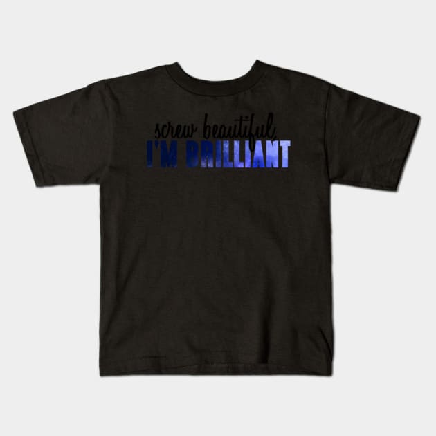 Screw beautiful, I'm Brilliant Kids T-Shirt by annmariestowe